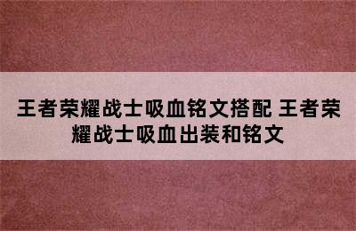 王者荣耀战士吸血铭文搭配 王者荣耀战士吸血出装和铭文